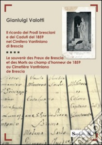 Il ricordo dei prodi bresciani e dei caduti del 1859 nel cimitero Vantiniano di Brescia. Testo francese a fronte libro di Valotti Gianluigi