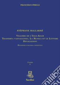 Stéphane Mallarmé. Villiers de l'Isle-Adam. Trasferta vantaggiosa. La musica e le lettere. Divagazioni libro di Piselli Francesco; Diodato R. (cur.); Danelli D. (cur.)