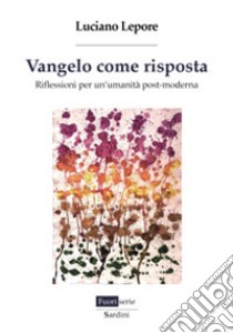 Vangelo come risposta. Riflessioni per un'umanità post-moderna libro di Lepore Luciano