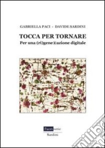 Tocca per tornare. Per una (ri)generazione digitale libro di Paci Gabriella; Sardini Davide