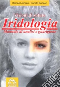 Iridologia. Visioni di salute. Manuale di analisi e guarigione libro di Jensen Bernard; Bodeen Donald