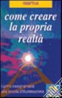 Come creare la propria realtà. I primi insegnamenti alla scuola di illuminazione libro di Ramtha