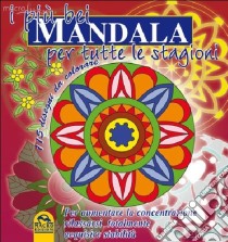 I più bei mandala per tutte le stagioni. Concentrazione, equilibrio e serenità libro