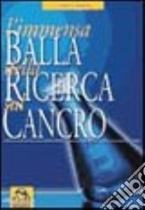 L'immensa balla della ricerca sul cancro libro di Acerra Lorenzo