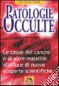 Patologie occulte. Le cause del cancro e di altre malattie alla luce di nuove scoperte libro di Viacava Claudio