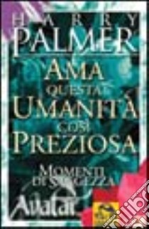 Ama questa umanità così preziosa. Momenti di saggezza libro di Palmer Harry