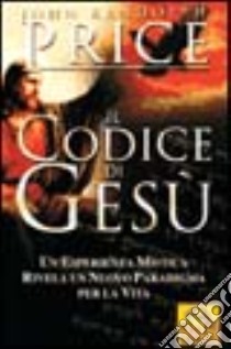 Il codice di Gesù. Un'esperienza mistica rivela un nuovo paradigma per la vita libro di Price John R.