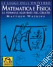 Matematica e fisica. Le formule alla base del creato libro di Watkins Matthew