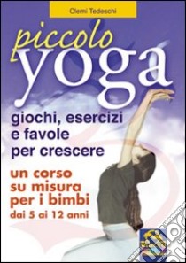 Piccolo yoga. Giochi, esercizi e favole per crescere libro di Tedeschi Clementina; Pignatta V. (cur.)