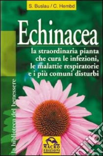 Echinacea. Vuoi curare un'infezione o altri malanni e rafforzare il tuo sistema immunitario? libro di Buslau Sven-Jörg; Hembd Corinna