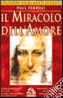 Il miracolo dell'amore. Riflessioni della mente di Cristo libro di Ferrini Paul