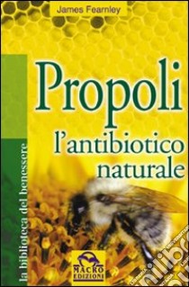 Propoli. L'antibiotico naturale libro di Fearnley James; Pignatta V. (cur.)