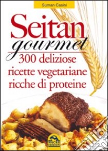 Seitan gourmet. 300 deliziose ricette con la carne vegetale libro di Casini Suman