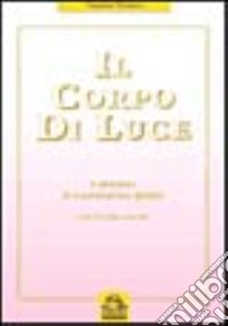 Il corpo di luce. Il processo di trasmutazione globale libro di Anselmi Rei N.