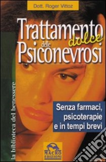 Trattamento dolce delle psiconevrosi. Senza farmaci, psicoterapie e in tempi brevi libro di Vittoz Roger