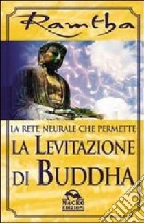 La rete neurale che permette la levitazione di Buddha libro di Ramtha