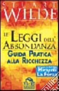 Le leggi dell'abbondanza. Guida pratica alla ricchezza libro di Wilde Stuart