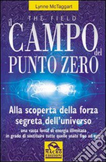 Il campo del punto zero. Alla scoperta della forza segreta dell'universo libro di McTaggart Lynne