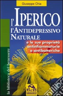 L'iperico. L'antidepressivo naturale e le sue proprietà antinfiammatorie e antibatteriche libro di Chia Giuseppe; Pignatta V. (cur.)