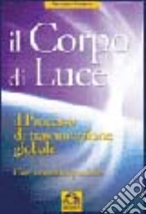 Il corpo di luce. Il processo di trasmutazione globale libro di Anselmi Rei N.