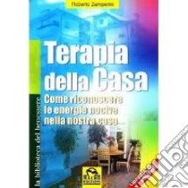 Terapia della casa. Come riconoscere le energie nocive nella nostra casa libro di Zamperini Roberto; Germani S. (cur.); Pignatta V. (cur.)