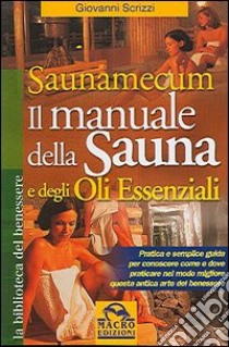 Saunamecum. Il manuale della sauna e degli oli essenziali libro di Scrizzi Giovanni; Pignatta V. (cur.)
