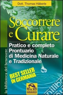 Soccorrere e curare. Pratico e completo prontuario di medicina naturale e tradizionale libro di Haberle Thomas; Pignatta V. (cur.)