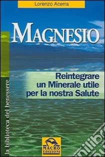 Magnesio. Reintegrare un minerale utile per la nostra salute libro di Acerra Lorenzo; Pignatta V. (cur.)
