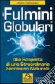 Fulmini globulari. Alla scoperta di uno straordinario fenomeno naturale libro di Carbognani Albino