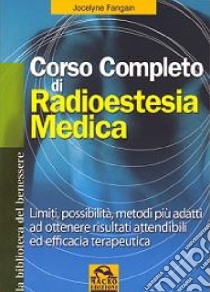 Corso completo di radiestesia medica. Limiti, possibilità, metodi più adatti ad ottenere risultati attendibili ed efficacia terapeutica libro di Fangain Jocelyn; Pignatta V. (cur.)