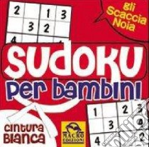 Sudoku per bambini. Cintura bianca libro di Almerighi Elisa