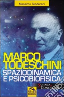 Marco Todeschini. Spaziodinamica e psicofisica libro di Teodorani Massimo