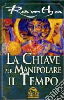 La chiave per manipolare il tempo libro di Ramtha