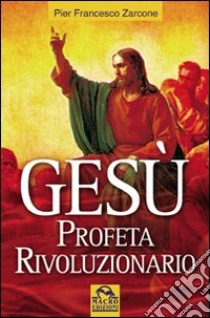 Gesù profeta rivoluzionario libro di Zarcone P. Francesco