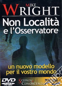 Non località e l'osservatore. Un nuovo modello per il vostro mondo. Con DVD libro di Wright Mike