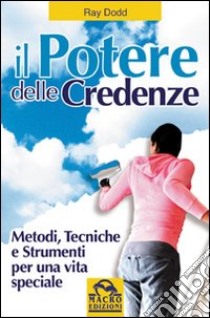 Il potere delle credenze. Metodi, tecniche e strumenti per una vita speciale libro di Dodd Ray