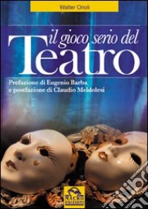 Il gioco serio del teatro libro di Orioli Walter