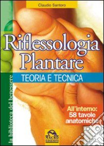 Riflessologia plantare. Teoria e tecnica. Ediz. illustrata libro di Santoro Claudio; Pignatta V. (cur.)