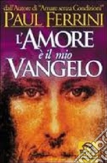 L'amore è il mio vangelo. I rivoluzionari insegnamenti di Gesù libro di Ferrini Paul