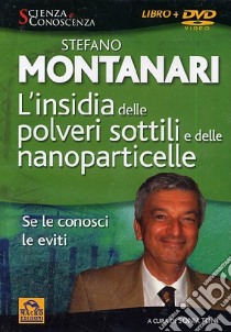 L'insidia delle polveri sottili e delle nanoparticelle. Se le conosci le eviti. Con DVD libro di Montanari Stefano; Toni S. (cur.)