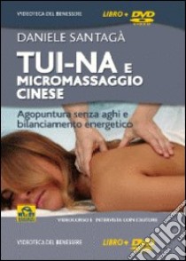 Tui-na e micromassaggio cinese. Agopuntura senza aghi e bilanciamento energetico. Con DVD libro di Santagà Daniele