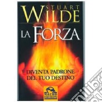 La forza. Diventa padrone del tuo destino libro di Wilde Stuart