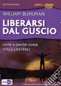 Liberarsi dal guscio. Come e perché vivere viaggi astrali. Con DVD libro di Buhlman William