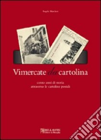 Vimercate da cartolina. Cento anni di storia attraverso le cartoline postali libro di Marchesi Angelo