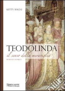 Teodolinda. Il senso della meraviglia libro di Magni Ketty