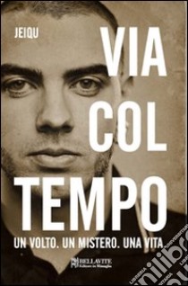 Via col tempo. Un volto. Un mistero. Una vita libro di Jeiqu