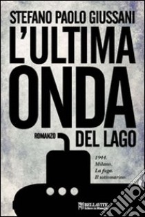 L'ultima onda del lago. 1944. Milano. La fuga. Il sottomarino libro di Giussani Stefano P.