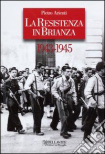 La Resistenza in Brianza. 1943-1945 libro di Arienti Pietro