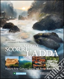 In mezzo scorre l'Adda. Natura, arte, cultura, storia nel Parco Adda Nord libro di Mauri Michele