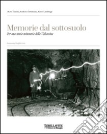 Memorie dal sottosuolo. Per una storia mineraria della Valsassina. Ediz. italiana e inglese libro di Tizzoni Marco; Invernizzi Pierfranco; Lambrugo Matteo